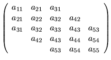$
\left( \begin{array}{ccccc}
a_{11} & a_{21} & a_{31} & & \\
a_{21} & a_{22} &...
...a_{43} & a_{44} & a_{54} \\
& & a_{53} & a_{54} & a_{55}
\end{array} \right)
$