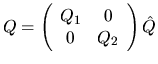 $Q = \left( \begin{array}{cc} Q_1 & 0 \\ 0 & Q_2 \end{array} \right) \hat{Q}$