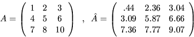 \begin{displaymath}
A = \left( \begin{array}{ccc} 1 & 2 & 3 \\ 4 & 5 & 6 \\ 7 & ...
... 3.09 & 5.87 & 6.66 \\ 7.36 & 7.77 & 9.07 \end{array} \right)
\end{displaymath}