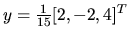 $y = \frac{1}{15}[2,-2,4]^T$