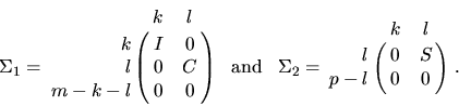 \begin{displaymath}
\Sigma_1 = \bordermatrix{ & k & l \cr
\hfill k & I & 0 \cr
...
...rmatrix{ & k & l \cr
\hfill l & 0 & S \cr
p-l & 0 & 0 } \; .
\end{displaymath}