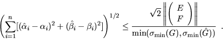 \begin{displaymath}
\left( \sum_{i=1}^n [( \hat{\alpha}_i - \alpha_i )^2 +
( \h...
...{\min ( \sigma_{\min} (G) , \sigma_{\min} (\hat{G}) )} \; \; .
\end{displaymath}