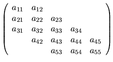 $
\left( \begin{array}{ccccc}
a_{11} & a_{12} & & & \\
a_{21} & a_{22} & a_{23}...
..._{43} & a_{44} & a_{45} \\
& & a_{53} & a_{54} & a_{55}
\end{array} \right)
$