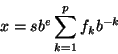\begin{displaymath}
x = s b^e \sum_{k=1}^{p} f_k b^{-k}
\end{displaymath}